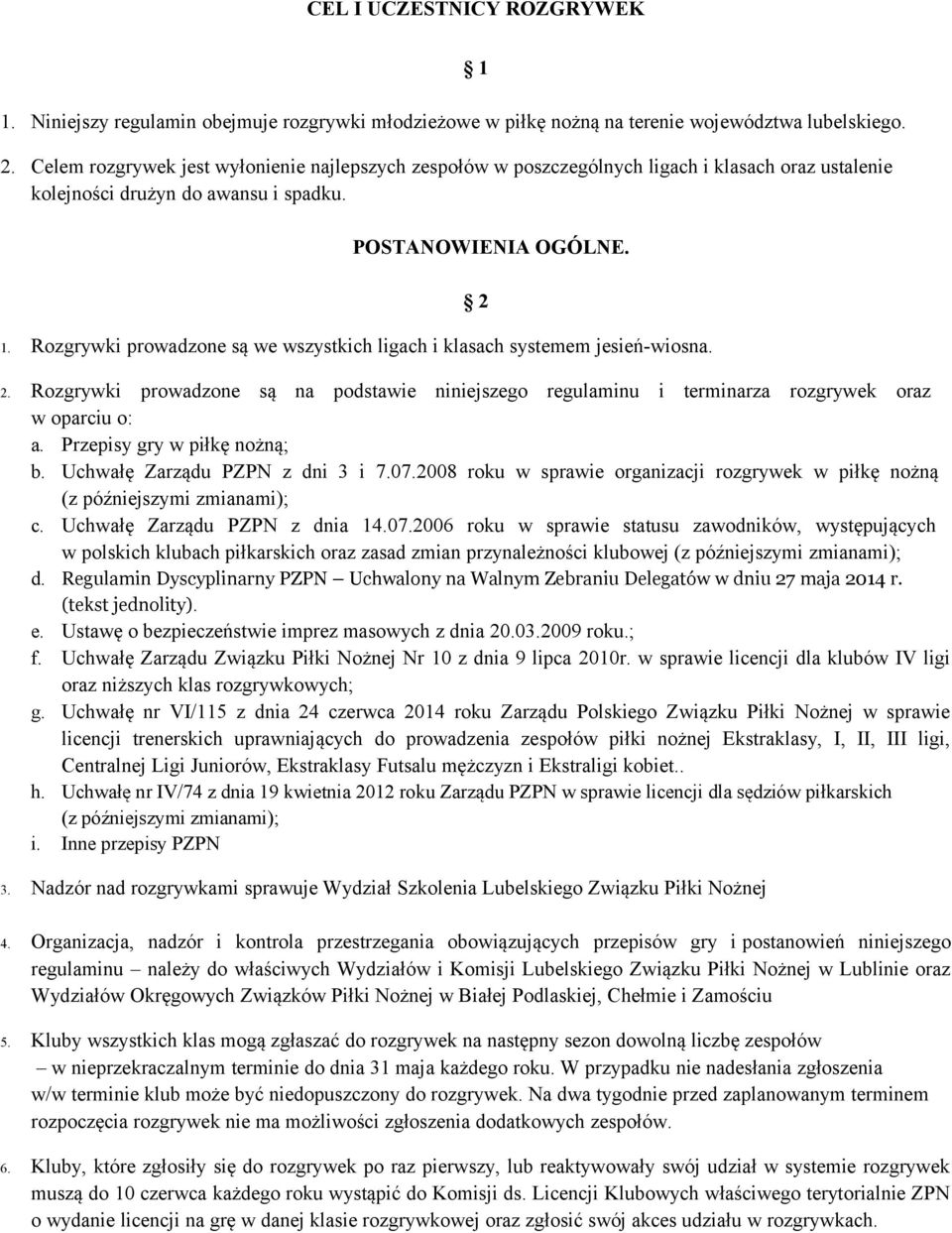 POSTANOWIENIA OGÓLNE. 1. Rozgrywki prowadzone są we wszystkich ligach i klasach systemem jesień-wiosna. 2 2.