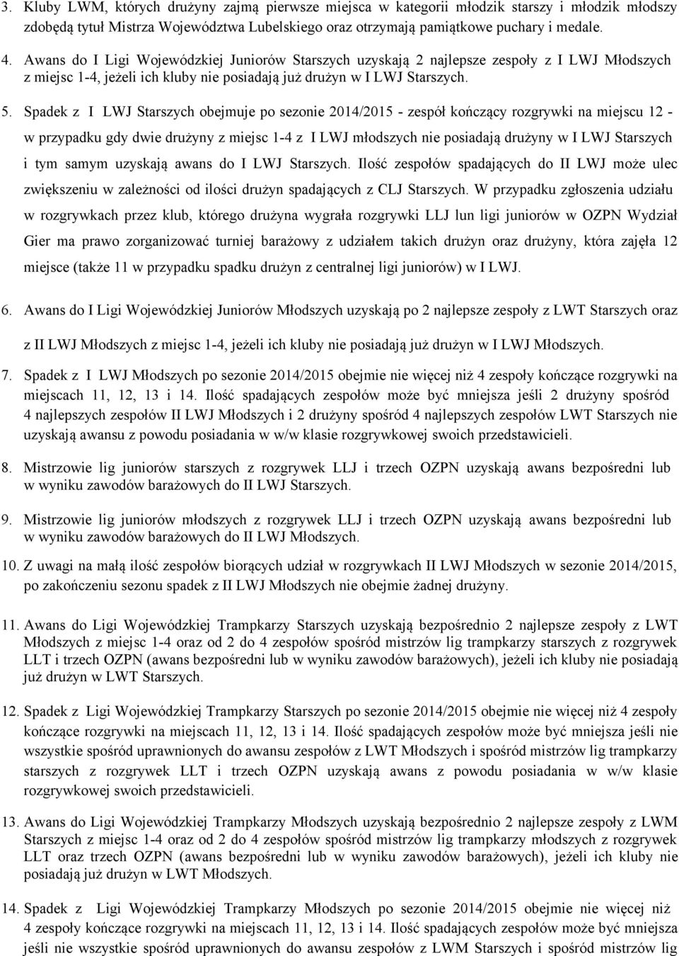 Spadek z I LWJ Starszych obejmuje po sezonie 2014/2015 - zespół kończący rozgrywki na miejscu 12 - w przypadku gdy dwie drużyny z miejsc 1-4 z I LWJ młodszych nie posiadają drużyny w I LWJ Starszych