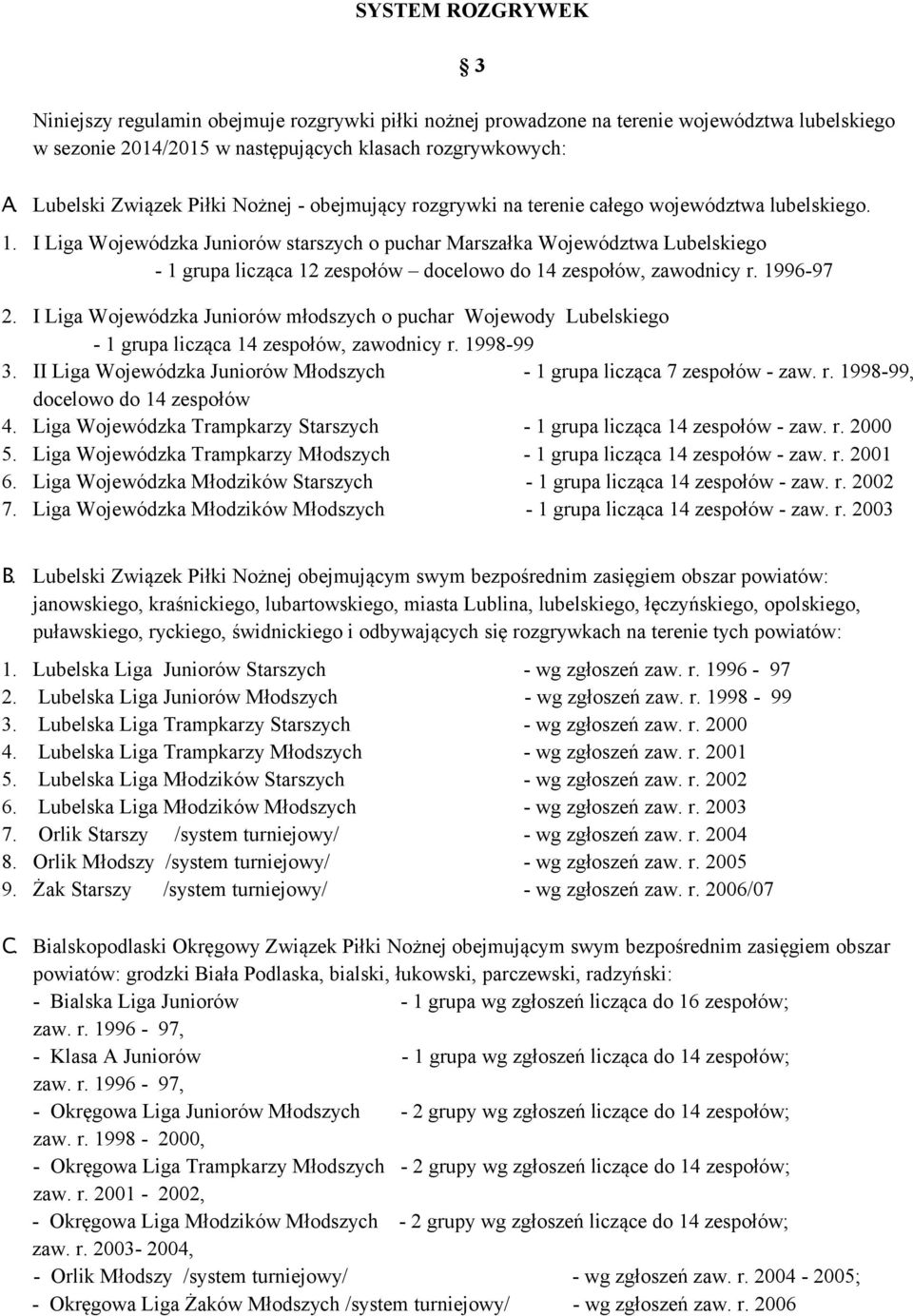 I Liga Wojewódzka Juniorów starszych o puchar Marszałka Województwa Lubelskiego - 1 grupa licząca 12 zespołów docelowo do 14 zespołów, zawodnicy r. 1996-97 2.