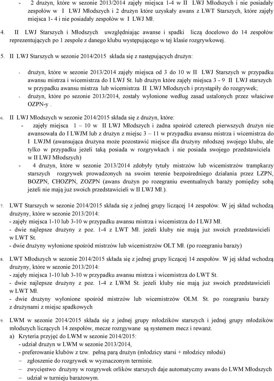 II LWJ Starszych i Młodszych uwzględniając awanse i spadki liczą docelowo do 14 zespołów reprezentujących po 1 zespole z danego klubu występującego w tej klasie rozgrywkowej. 5.