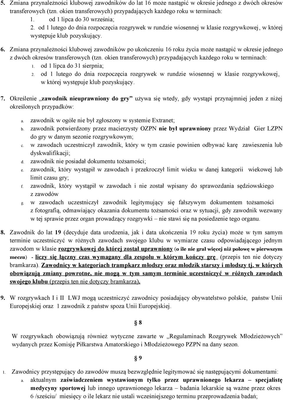 Zmiana przynależności klubowej zawodników po ukończeniu 16 roku życia może nastąpić w okresie jednego z dwóch okresów transferowych (tzn.