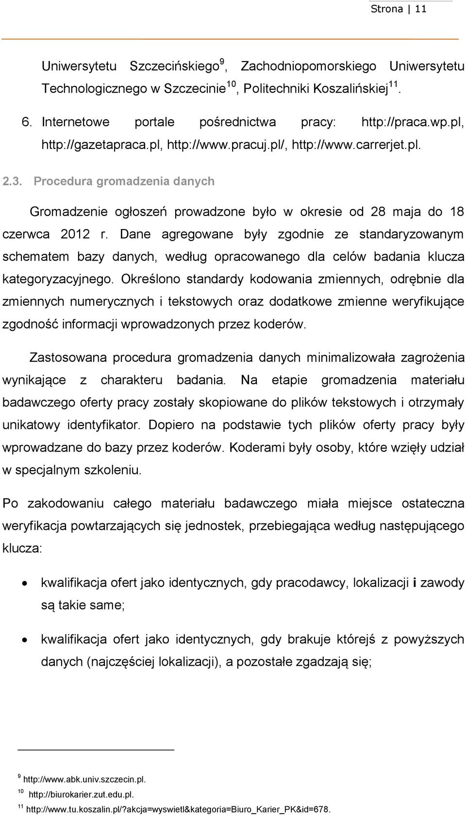 Dane agregowane były zgodnie ze standaryzowanym schematem bazy danych, według opracowanego dla celów badania klucza kategoryzacyjnego.