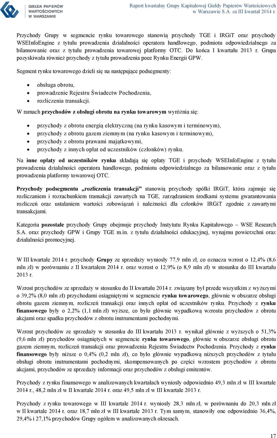 bilansowanie oraz z tytułu prowadzenia towarowej platformy OTC. Do końca I kwartału r. Grupa pozyskiwała również przychody z tytułu prowadzenia poee Rynku Energii GPW.
