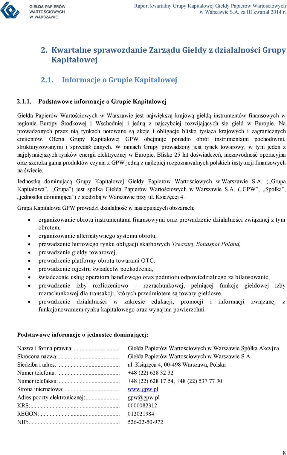 1. Podstawowe informacje o Grupie Kapitałowej Giełda Papierów Wartościowych w Warszawie jest największą krajową giełdą instrumentów finansowych w regionie Europy Środkowej i Wschodniej i jedną z