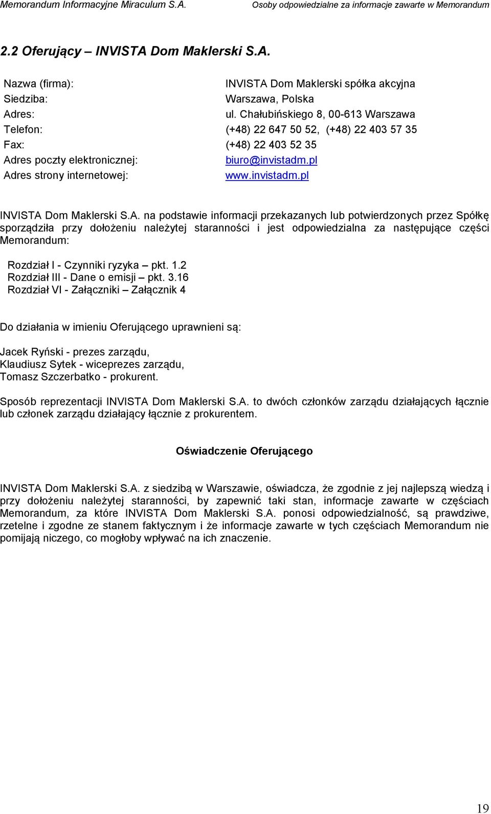 A. na podstawie informacji przekazanych lub potwierdzonych przez Spółkę sporządziła przy dołożeniu należytej staranności i jest odpowiedzialna za następujące części Memorandum: Rozdział I - Czynniki