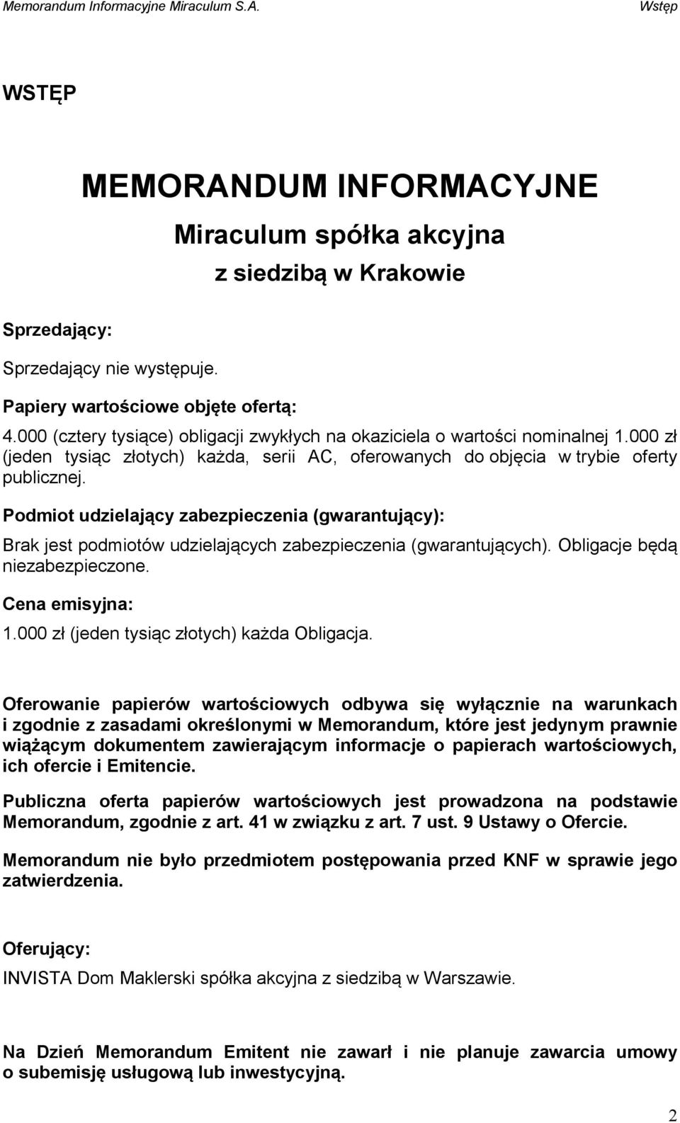 Podmiot udzielający zabezpieczenia (gwarantujący): Brak jest podmiotów udzielających zabezpieczenia (gwarantujących). Obligacje będą niezabezpieczone. Cena emisyjna: 1.