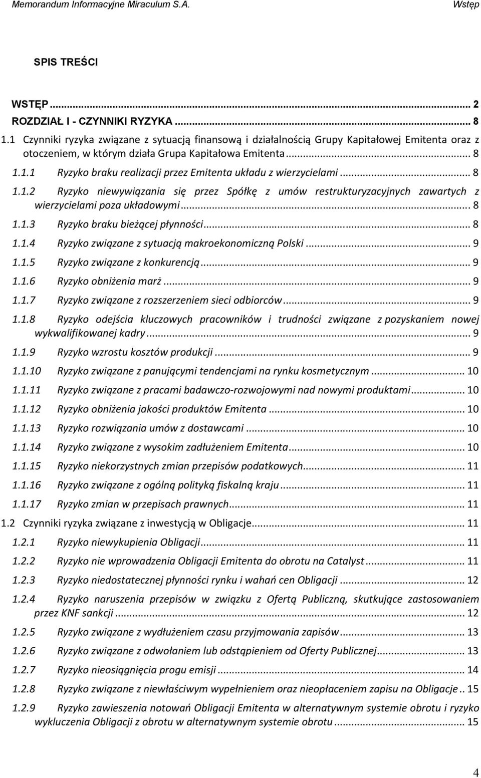 .. 8 1.1.2 Ryzyko niewywiązania się przez Spółkę z umów restrukturyzacyjnych zawartych z wierzycielami poza układowymi... 8 1.1.3 Ryzyko braku bieżącej płynności... 8 1.1.4 Ryzyko związane z sytuacją makroekonomiczną Polski.