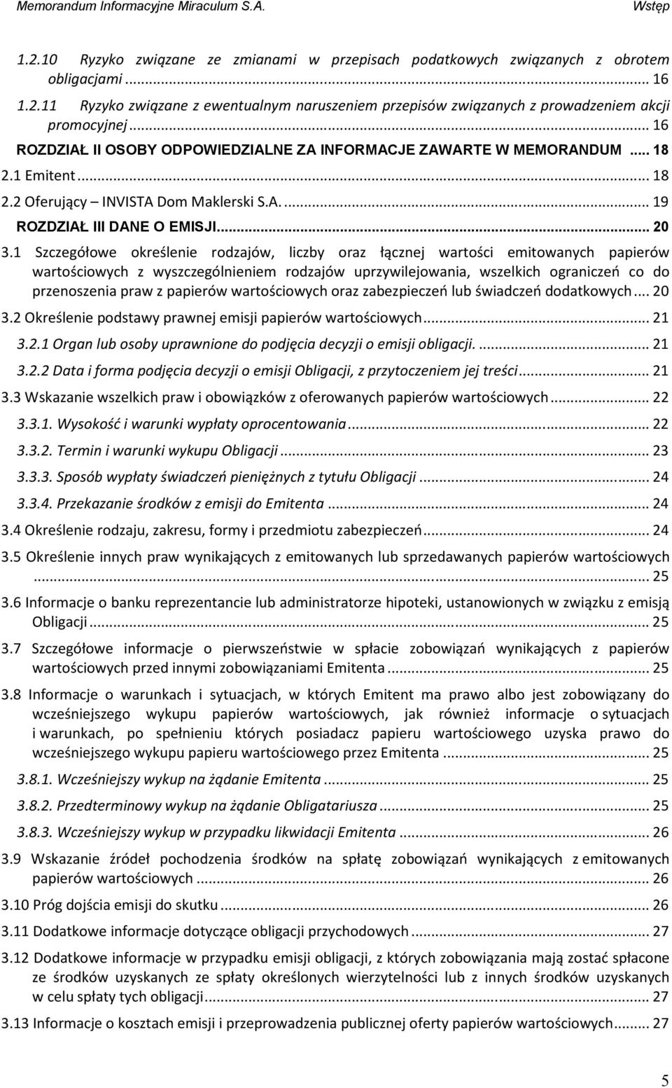 1 Szczegółowe określenie rodzajów, liczby oraz łącznej wartości emitowanych papierów wartościowych z wyszczególnieniem rodzajów uprzywilejowania, wszelkich ograniczeń co do przenoszenia praw z