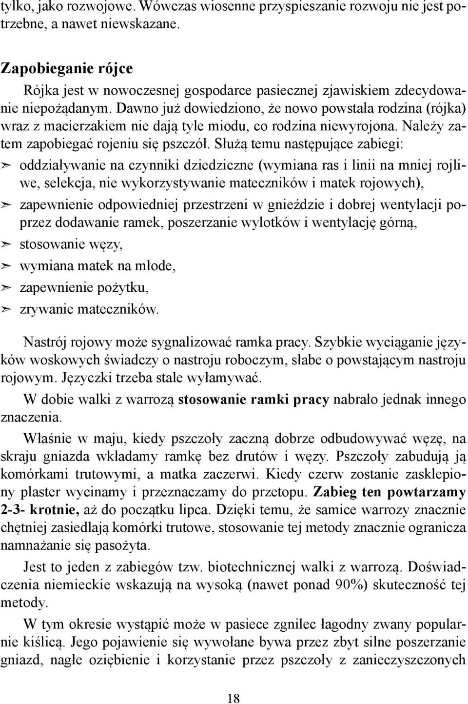 Dawno już dowiedziono, że nowo powstała rodzina (rójka) wraz z macierzakiem nie dają tyle miodu, co rodzina niewyrojona. Należy zatem zapobiegać rojeniu się pszczół.