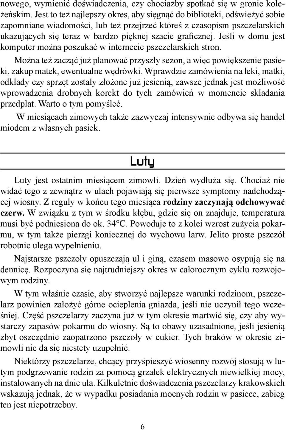 graficznej. Jeśli w domu jest komputer można poszukać w internecie pszczelarskich stron. Można też zacząć już planować przyszły sezon, a więc powiększenie pasieki, zakup matek, ewentualne wędrówki.