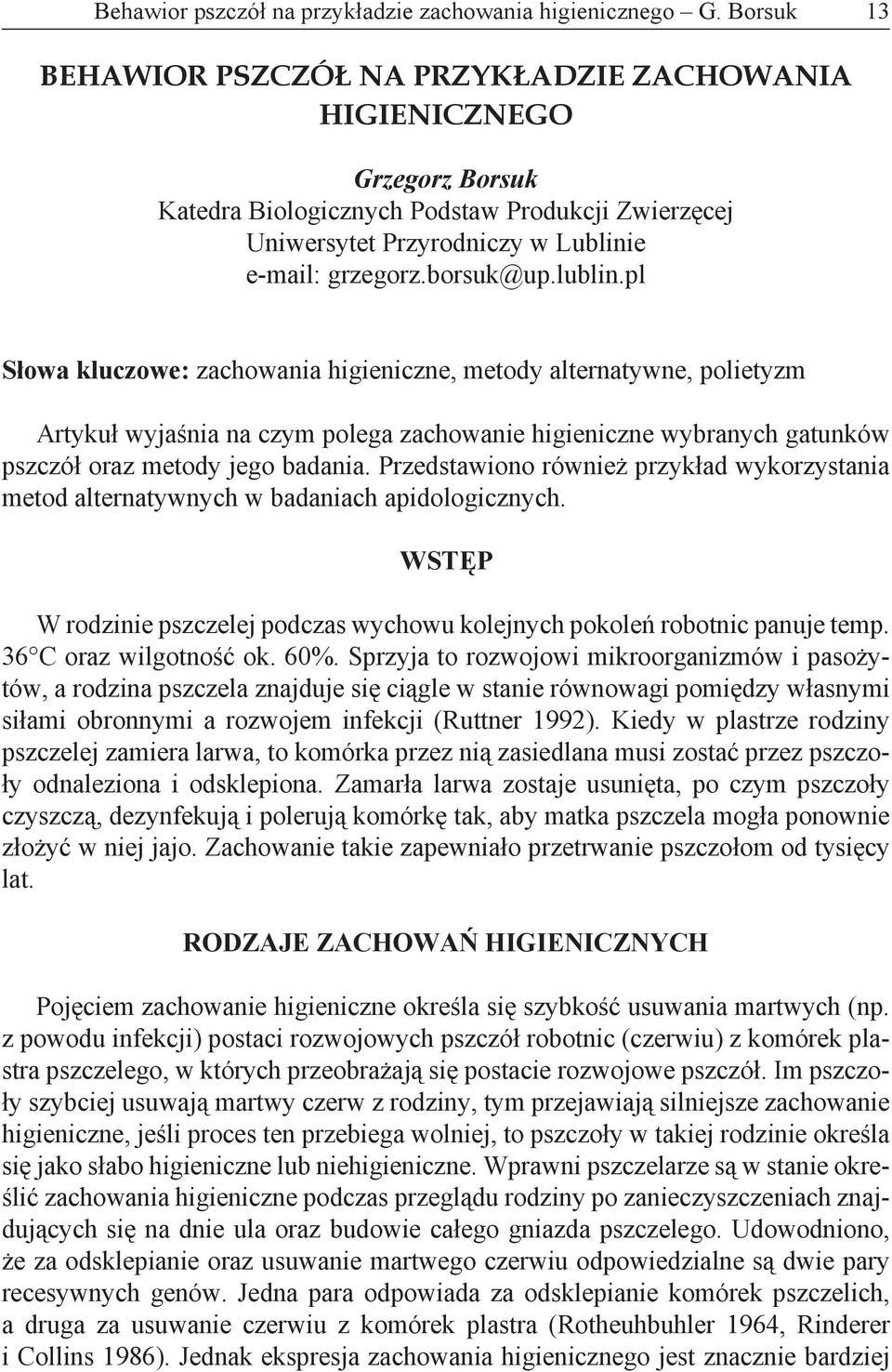 lublin.pl Słowa kluczowe: zachowania higieniczne, metody alternatywne, polietyzm Artykuł wyjaśnia na czym polega zachowanie higieniczne wybranych gatunków pszczół oraz metody jego badania.