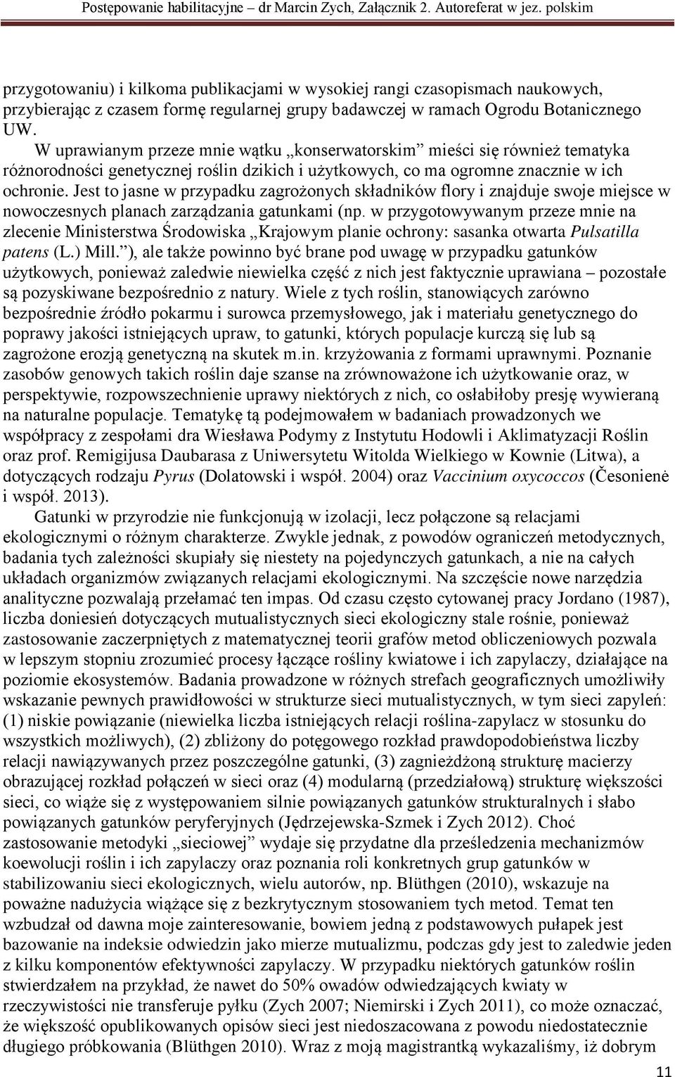 Jest to jasne w przypadku zagrożonych składników flory i znajduje swoje miejsce w nowoczesnych planach zarządzania gatunkami (np.