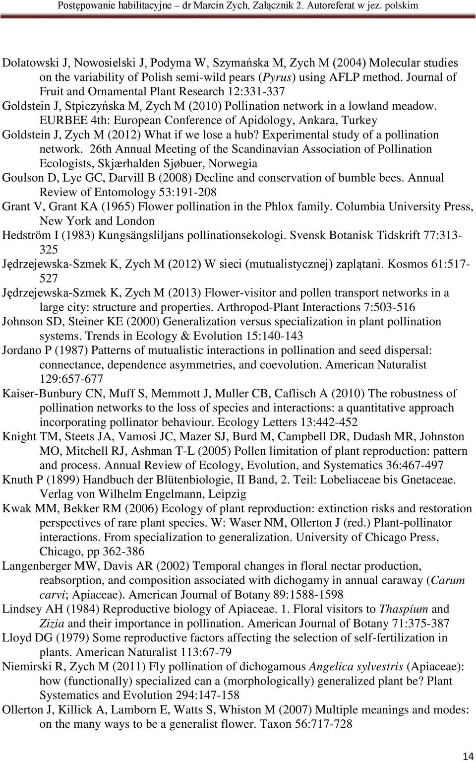 EURBEE 4th: European Conference of Apidology, Ankara, Turkey Goldstein J, Zych M (2012) What if we lose a hub? Experimental study of a pollination network.