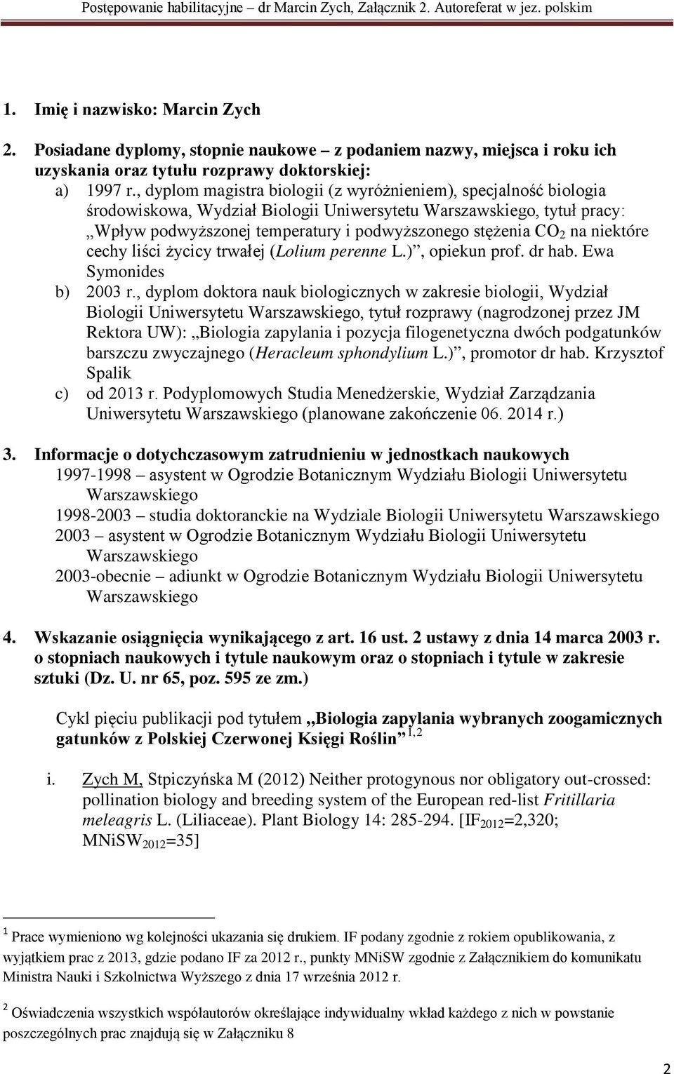 na niektóre cechy liści życicy trwałej (Lolium perenne L.), opiekun prof. dr hab. Ewa Symonides b) 2003 r.