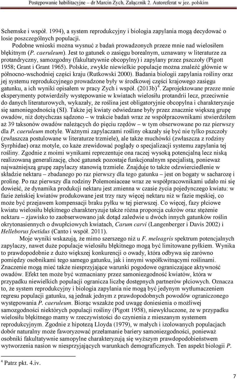 Jest to gatunek o zasięgu borealnym, uznawany w literaturze za protandryczny, samozgodny (fakultatywnie obcopylny) i zapylany przez pszczoły (Pigott 1958; Grant i Grant 1965).