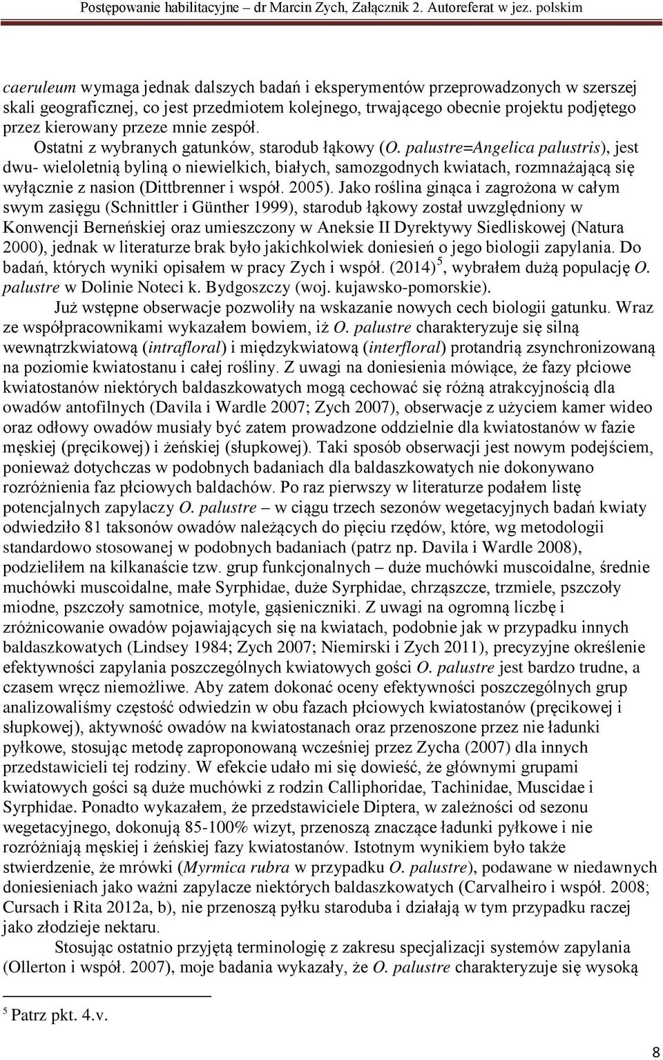 palustre=angelica palustris), jest dwu- wieloletnią byliną o niewielkich, białych, samozgodnych kwiatach, rozmnażającą się wyłącznie z nasion (Dittbrenner i współ. 2005).