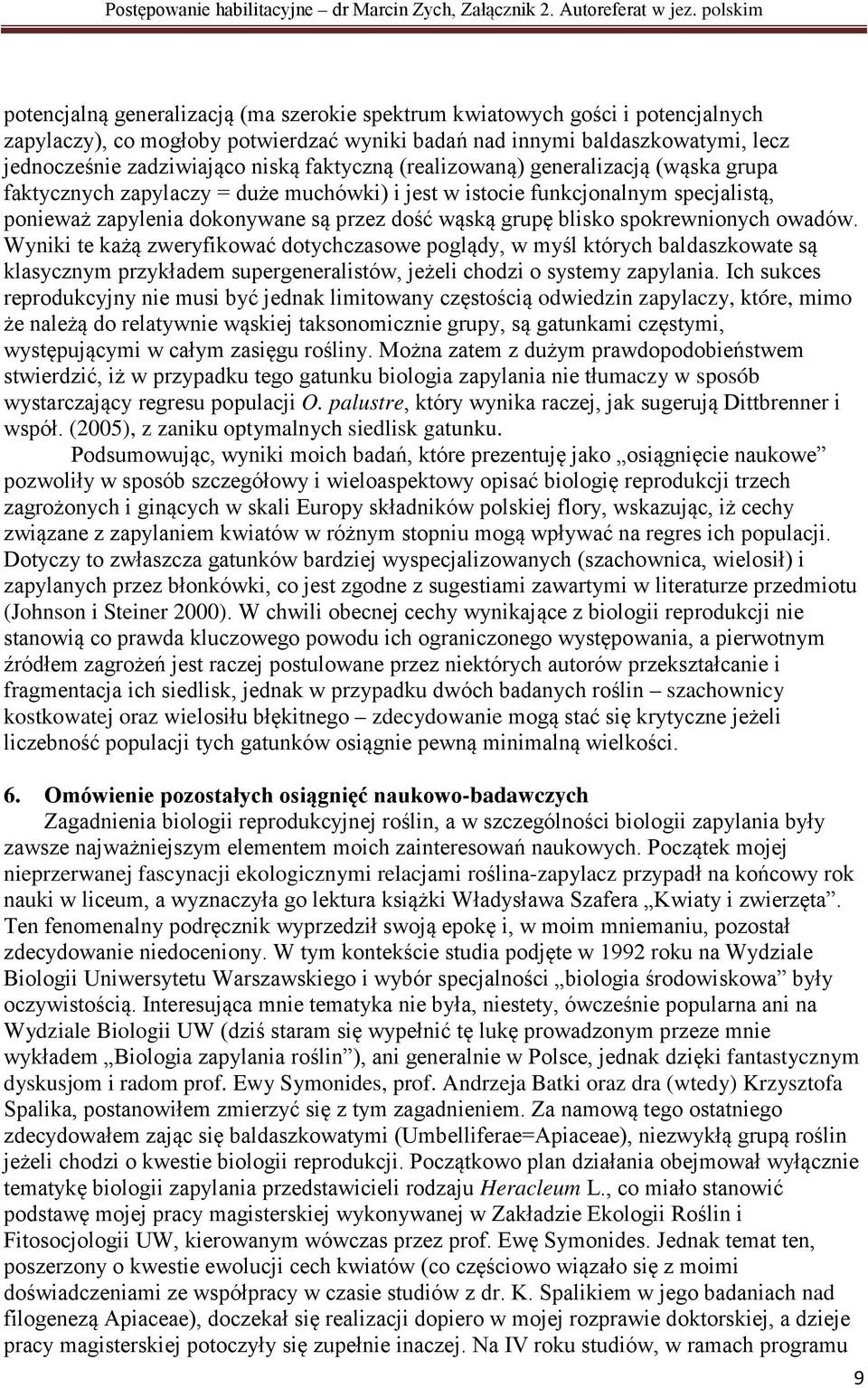 spokrewnionych owadów. Wyniki te każą zweryfikować dotychczasowe poglądy, w myśl których baldaszkowate są klasycznym przykładem supergeneralistów, jeżeli chodzi o systemy zapylania.