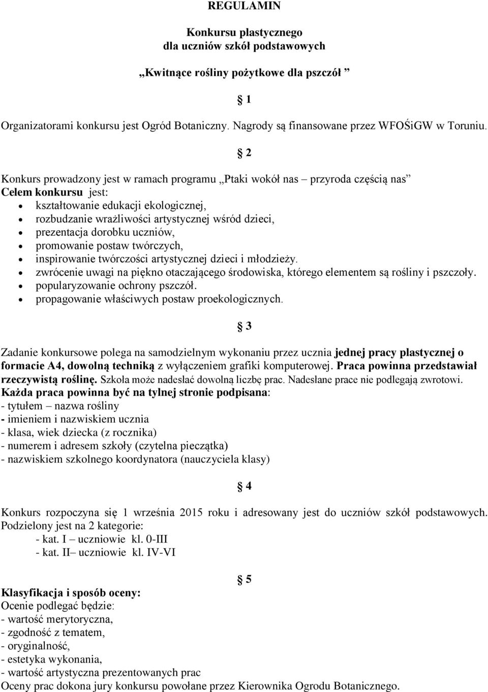 prezentacja dorobku uczniów, promowanie postaw twórczych, inspirowanie twórczości artystycznej dzieci i młodzieży.