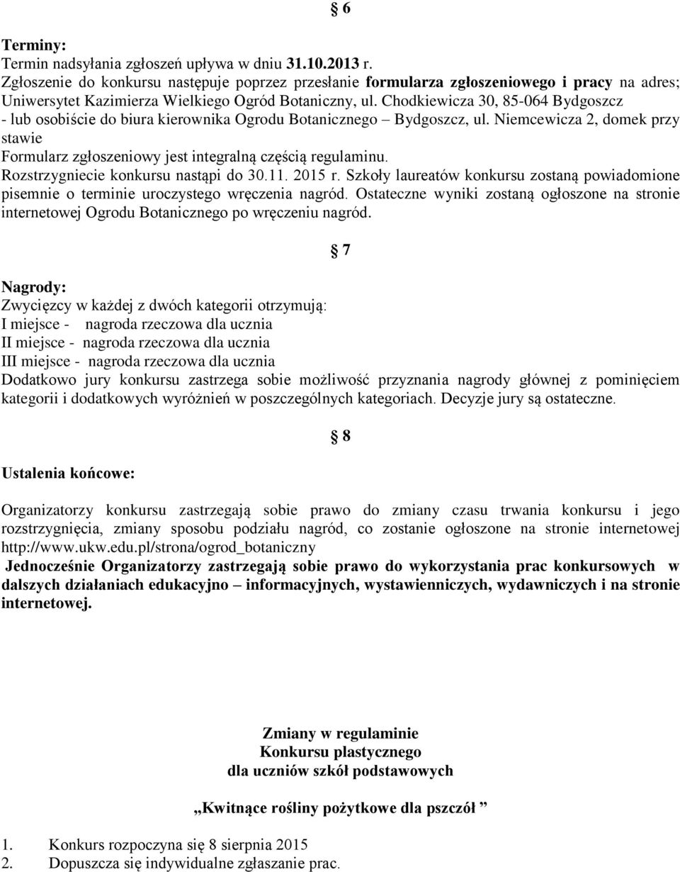 Chodkiewicza 30, 85-064 Bydgoszcz - lub osobiście do biura kierownika Ogrodu Botanicznego Bydgoszcz, ul. Niemcewicza 2, domek przy stawie Formularz zgłoszeniowy jest integralną częścią regulaminu.