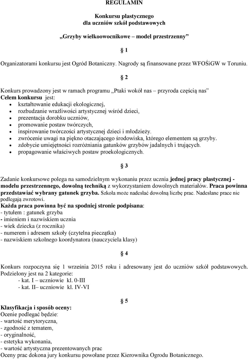 dorobku uczniów, promowanie postaw twórczych, inspirowanie twórczości artystycznej dzieci i młodzieży. zwrócenie uwagi na piękno otaczającego środowiska, którego elementem są grzyby.