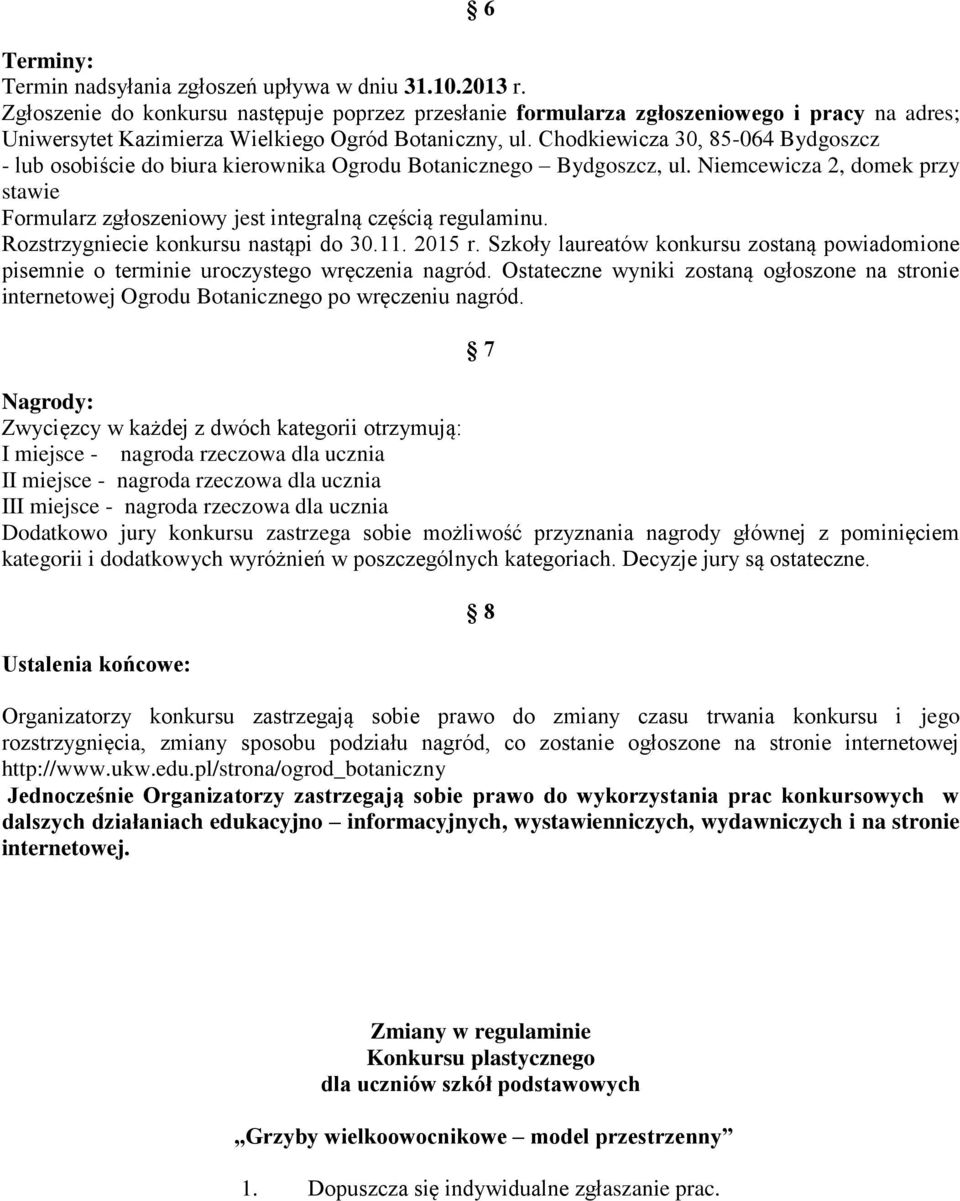 Chodkiewicza 30, 85-064 Bydgoszcz - lub osobiście do biura kierownika Ogrodu Botanicznego Bydgoszcz, ul. Niemcewicza 2, domek przy stawie Formularz zgłoszeniowy jest integralną częścią regulaminu.