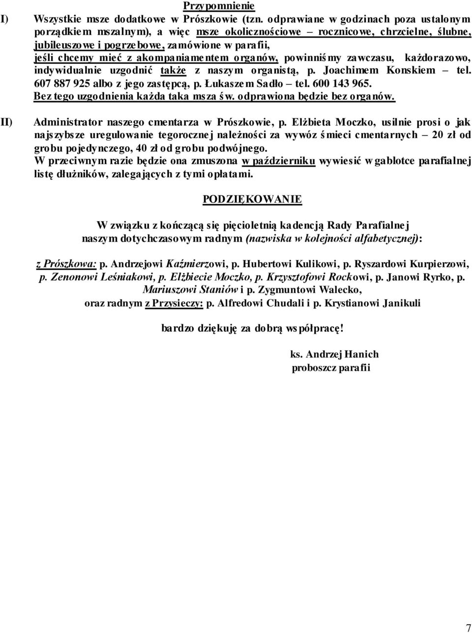 akompaniamentem organów, powinniśmy zawczasu, każdorazowo, indywidualnie uzgodnić także z naszym organistą, p. Joachimem Konskiem tel. 607 887 925 albo z jego zastępcą, p. Łukaszem Sadło tel.