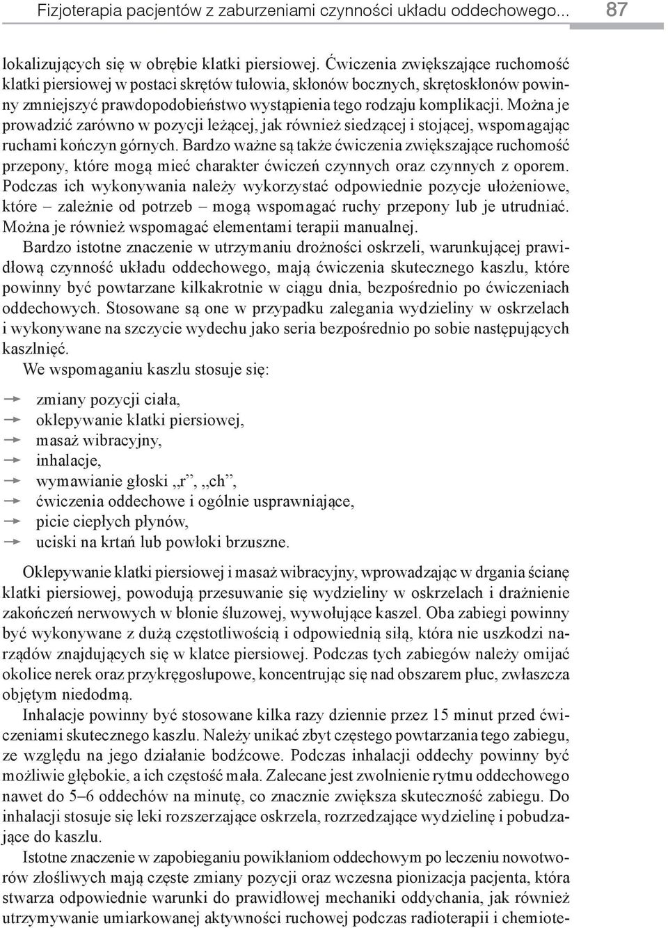 Można je prowadzić zarówno w pozycji leżącej, jak również siedzącej i stojącej, wspomagając ruchami kończyn górnych.