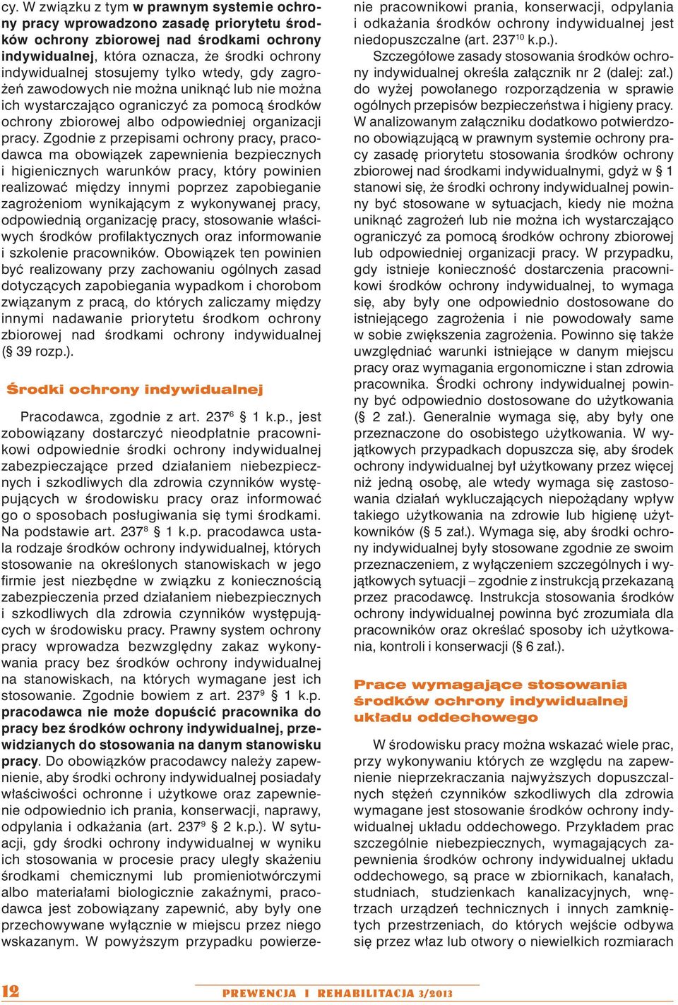 Zgodnie z przepisami ochrony pracy, pracodawca ma obowiązek zapewnienia bezpiecznych i higienicznych warunków pracy, który powinien realizować między innymi poprzez zapobieganie zagrożeniom