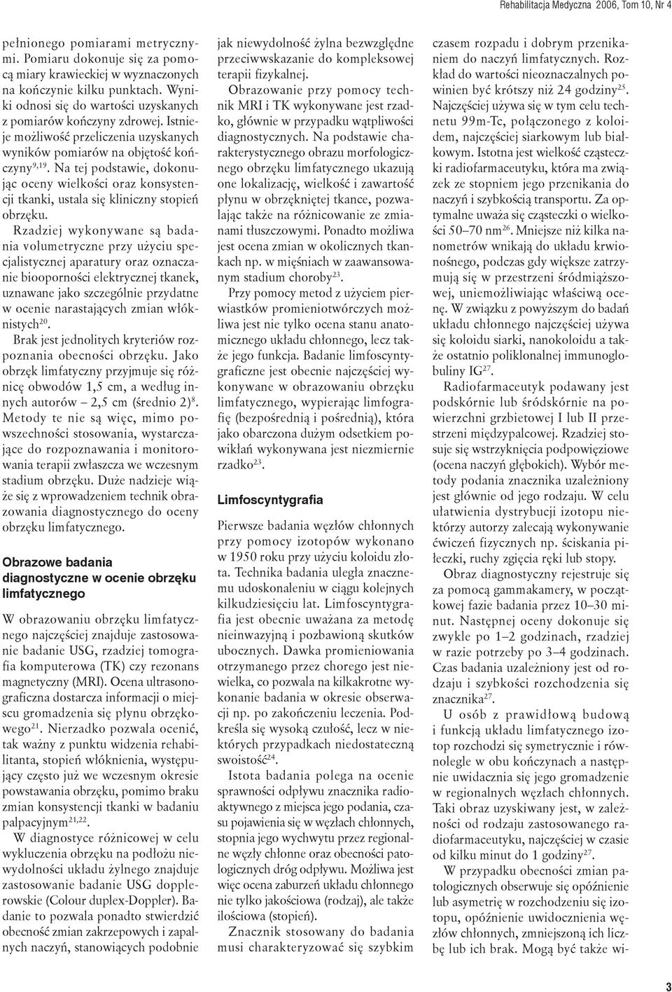 Rzadziej wykonywane są badania volumetryczne przy użyciu specjalistycznej aparatury oraz oznaczanie biooporności elektrycznej tkanek, uznawane jako szczególnie przydatne w ocenie narastających zmian