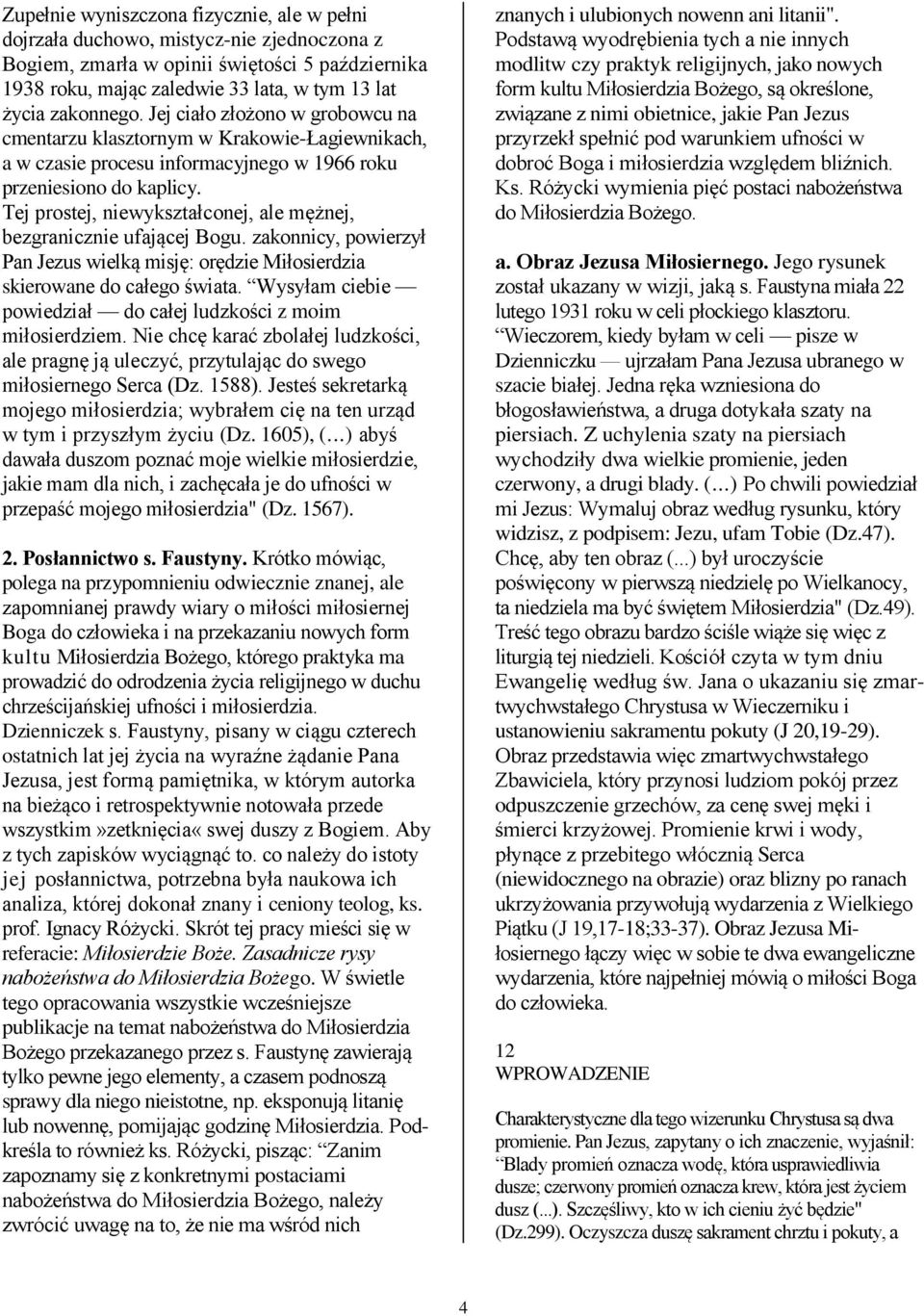 Tej prostej, niewykształconej, ale mężnej, bezgranicznie ufającej Bogu. zakonnicy, powierzył Pan Jezus wielką misję: orędzie Miłosierdzia skierowane do całego świata.