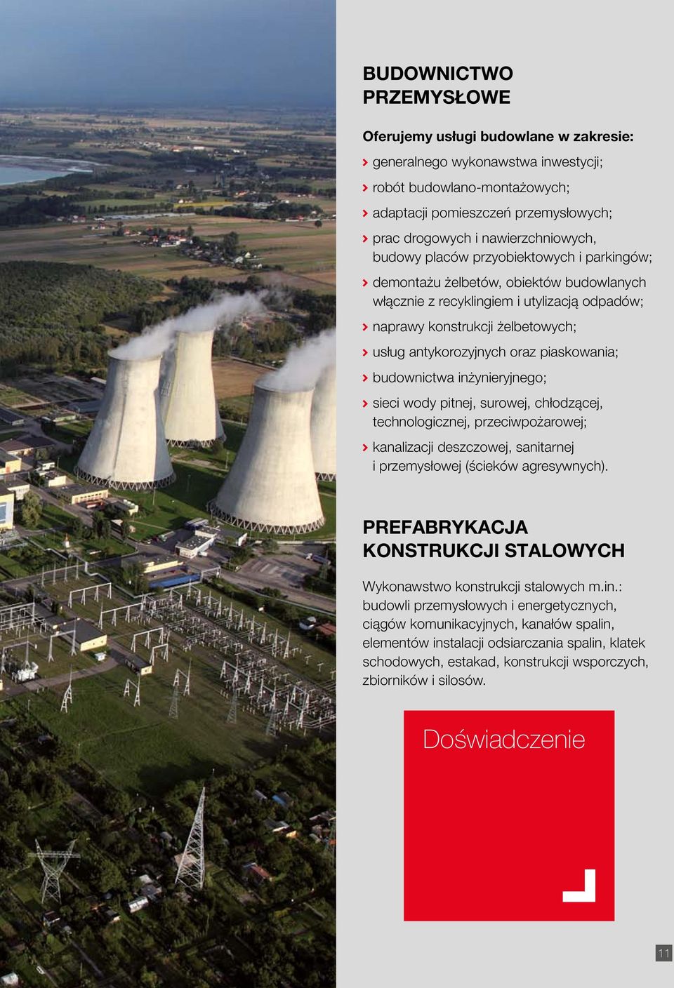 piaskowania; budownictwa inżynieryjnego; sieci wody pitnej, surowej, chłodzącej, technologicznej, przeciwpożarowej; kanalizacji deszczowej, sanitarnej i przemysłowej (ścieków agresywnych).