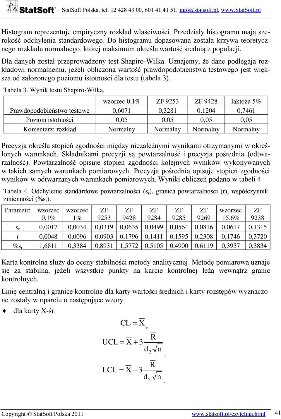 Uznajemy, że dane podlegają rozkładowi normalnemu, jeżeli obliczona wartość prawdopodobieństwa testowego jest większa od założonego poziomu istotności dla testu (tabela 3). Tabela 3.