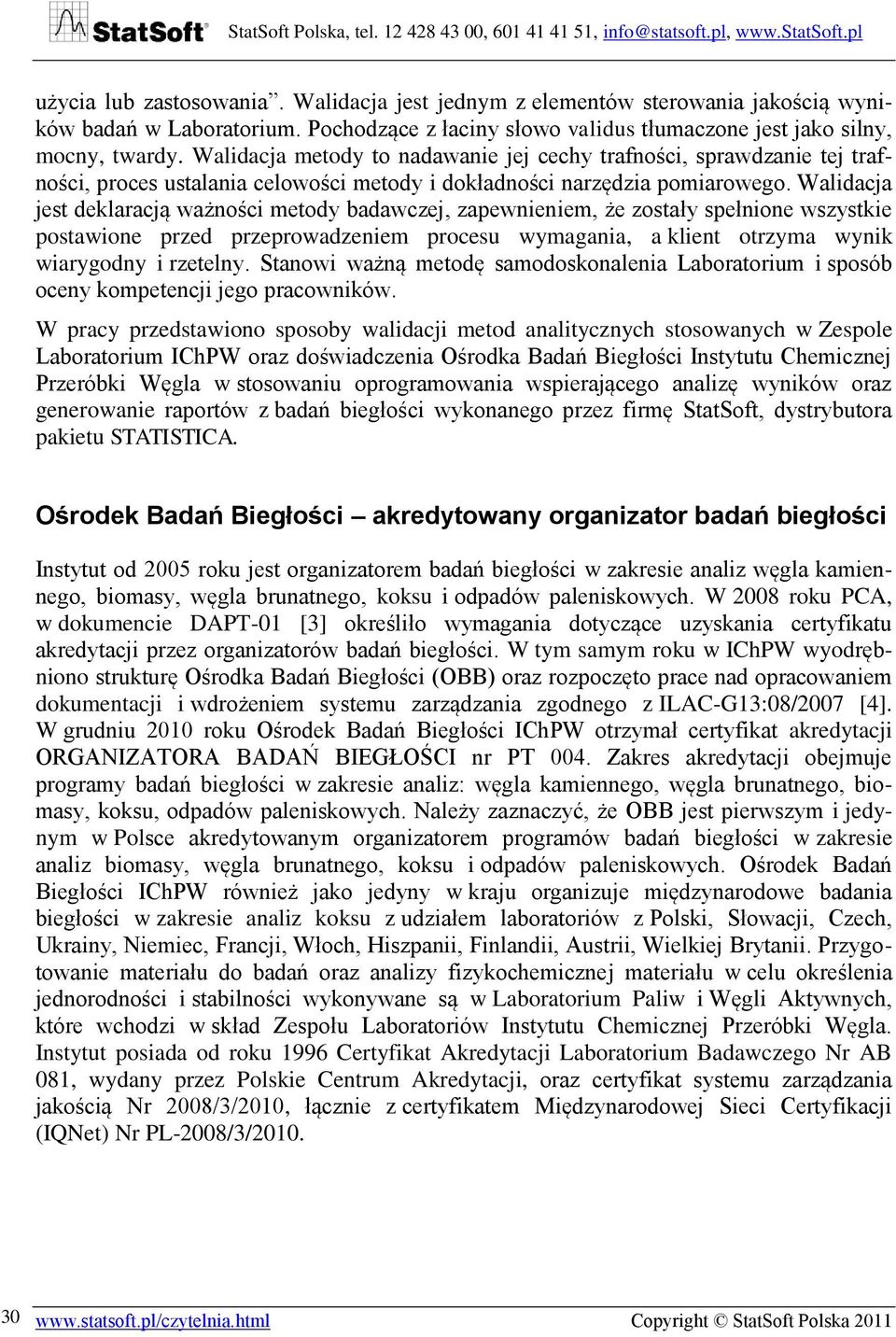 Walidacja jest deklaracją ważności metody badawczej, zapewnieniem, że zostały spełnione wszystkie postawione przed przeprowadzeniem procesu wymagania, a klient otrzyma wynik wiarygodny i rzetelny.