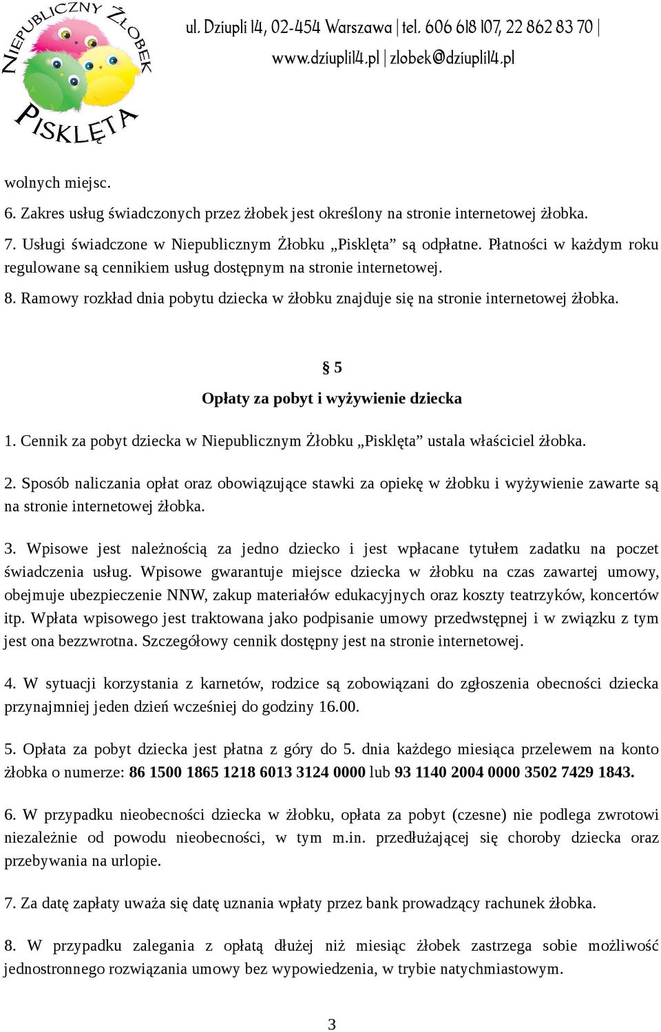 5 Opłaty za pobyt i wyżywienie dziecka 1. Cennik za pobyt dziecka w Niepublicznym Żłobku Pisklęta ustala właściciel żłobka. 2.