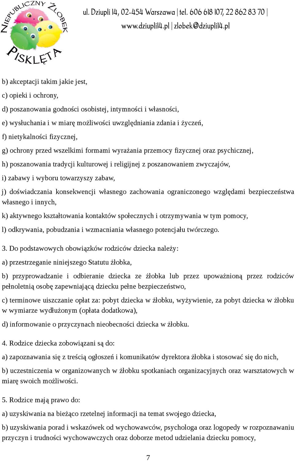 zabaw, j) doświadczania konsekwencji własnego zachowania ograniczonego względami bezpieczeństwa własnego i innych, k) aktywnego kształtowania kontaktów społecznych i otrzymywania w tym pomocy, l)