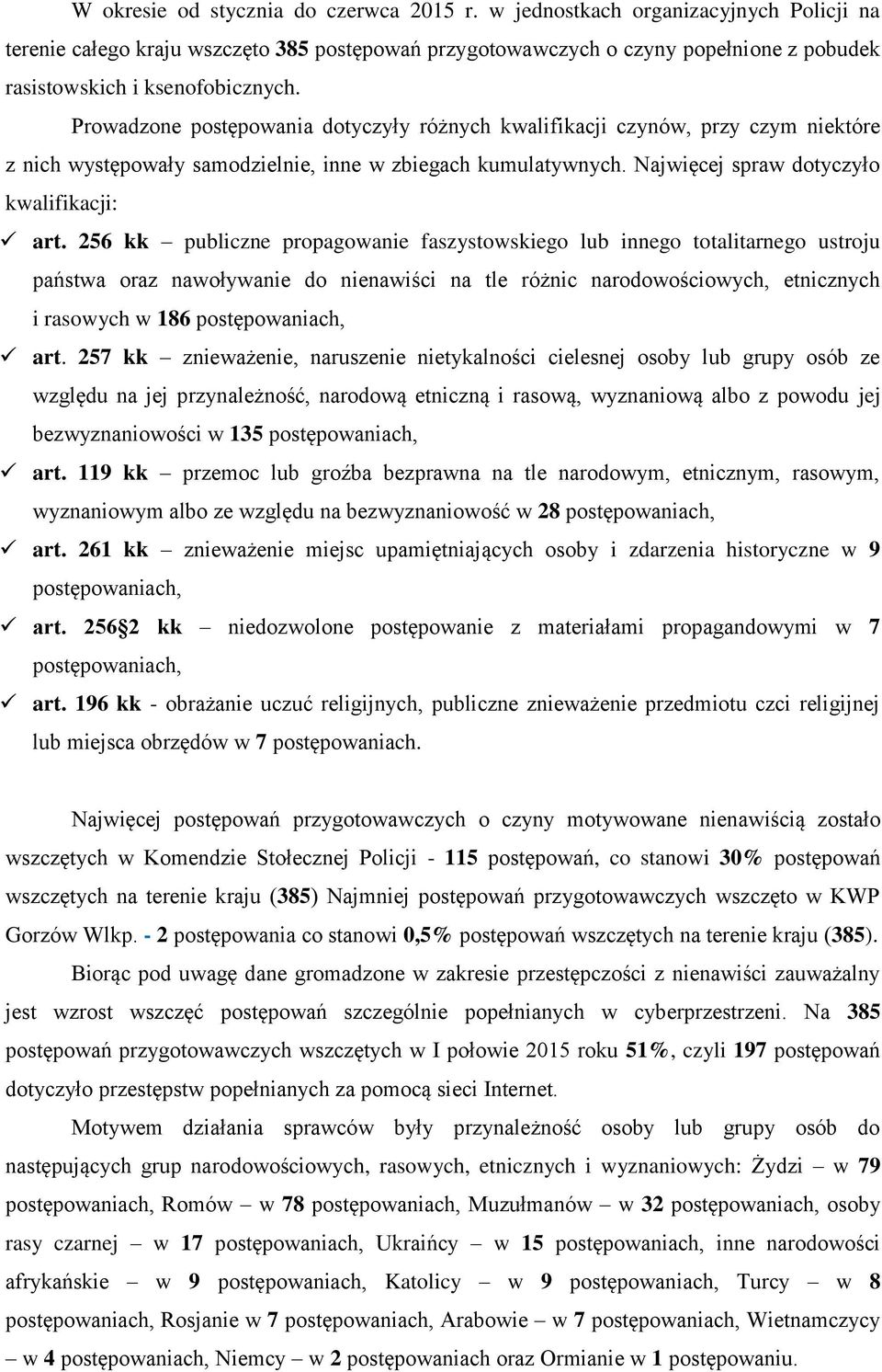 Prowadzone postępowania dotyczyły różnych kwalifikacji czynów, przy czym niektóre z nich występowały samodzielnie, inne w zbiegach kumulatywnych. Najwięcej spraw dotyczyło kwalifikacji: art.