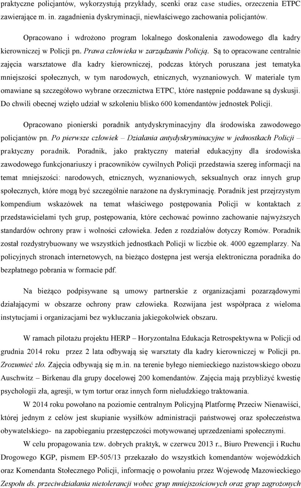 Są to opracowane centralnie zajęcia warsztatowe dla kadry kierowniczej, podczas których poruszana jest tematyka mniejszości społecznych, w tym narodowych, etnicznych, wyznaniowych.