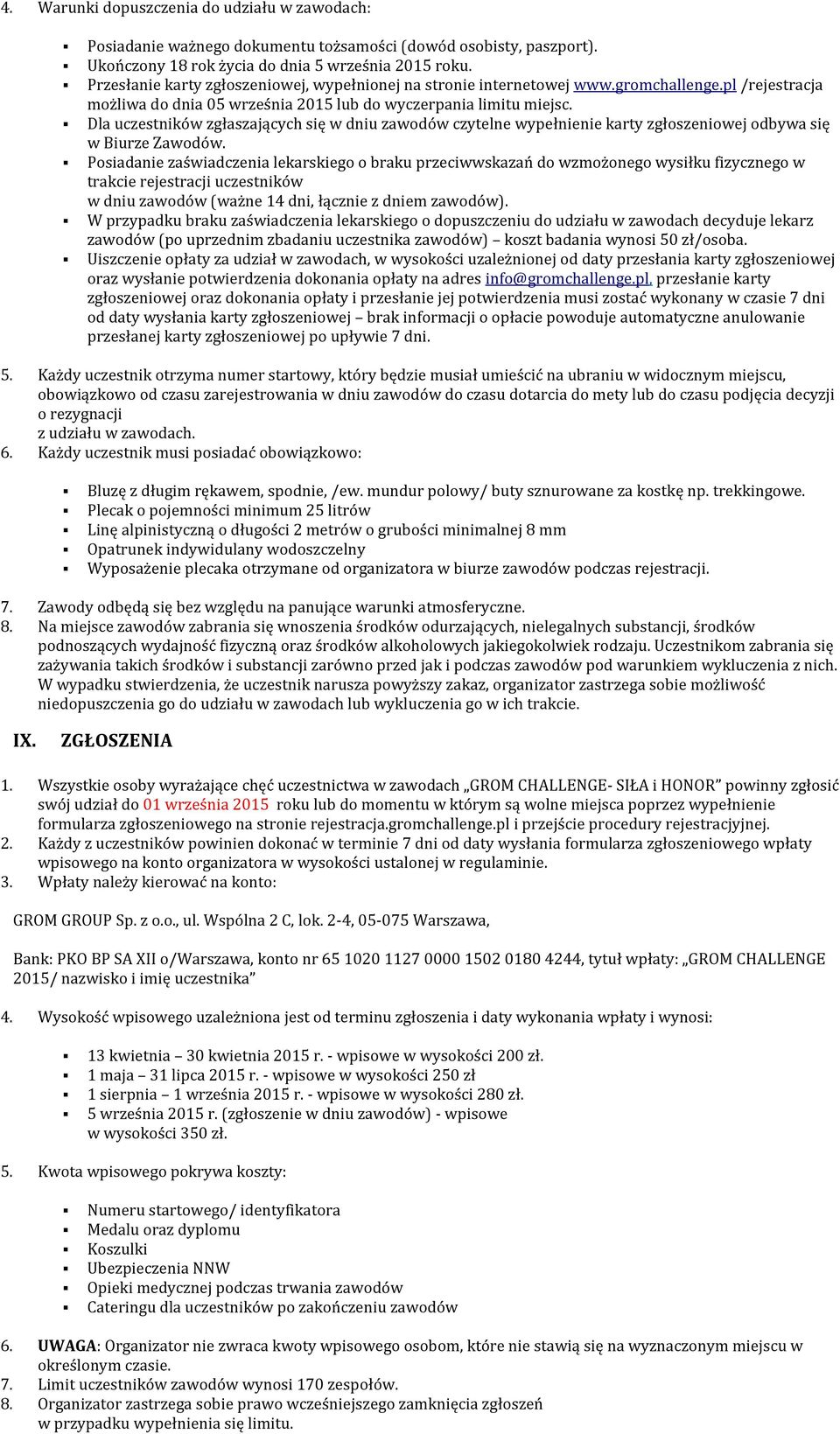 Dla uczestników zgłaszających się w dniu zawodów czytelne wypełnienie karty zgłoszeniowej odbywa się w Biurze Zawodów.