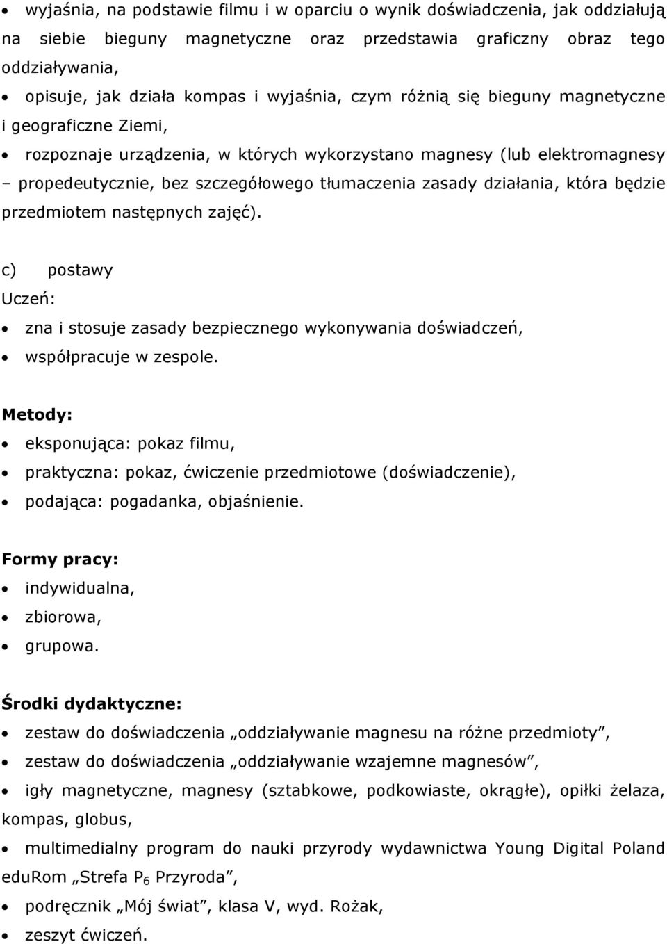 działania, która będzie przedmiotem następnych zajęć). c) postawy zna i stosuje zasady bezpiecznego wykonywania doświadczeń, współpracuje w zespole.