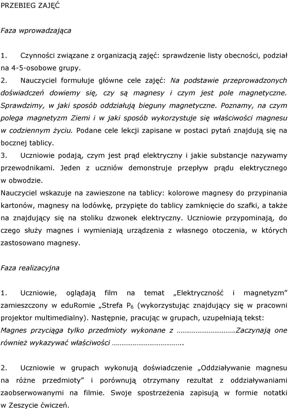 Poznamy, na czym polega magnetyzm Ziemi i w jaki sposób wykorzystuje się właściwości magnesu w codziennym życiu. Podane cele lekcji zapisane w postaci pytań znajdują się na bocznej tablicy. 3.