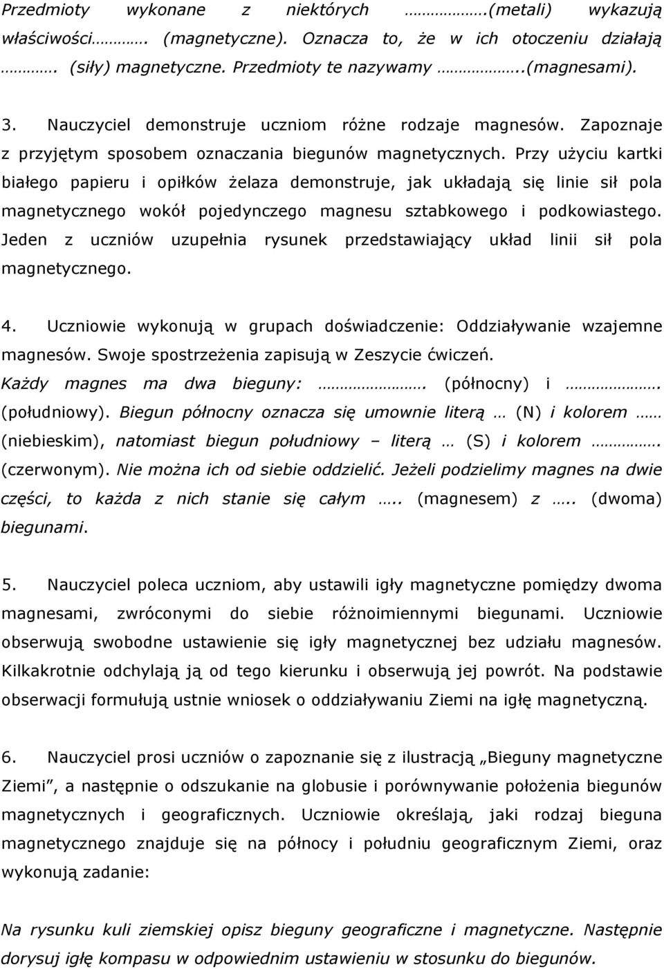 Przy użyciu kartki białego papieru i opiłków żelaza demonstruje, jak układają się linie sił pola magnetycznego wokół pojedynczego magnesu sztabkowego i podkowiastego.