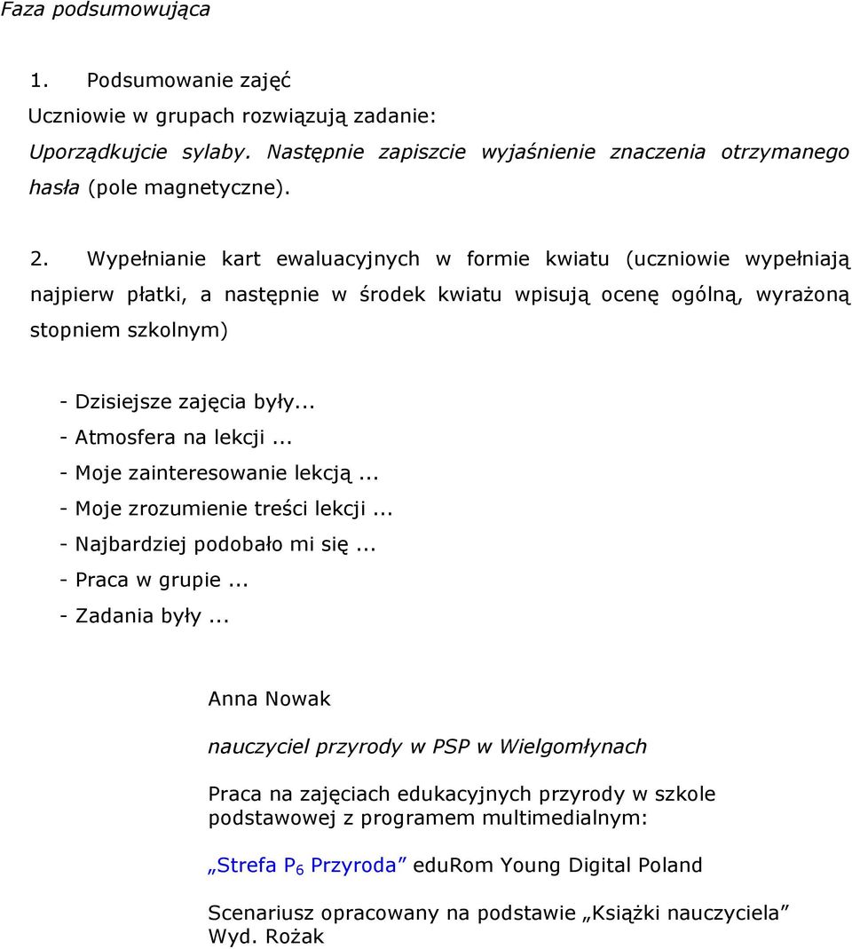 .. - Atmosfera na lekcji... - Moje zainteresowanie lekcją... - Moje zrozumienie treści lekcji... - Najbardziej podobało mi się... - Praca w grupie... - Zadania były.