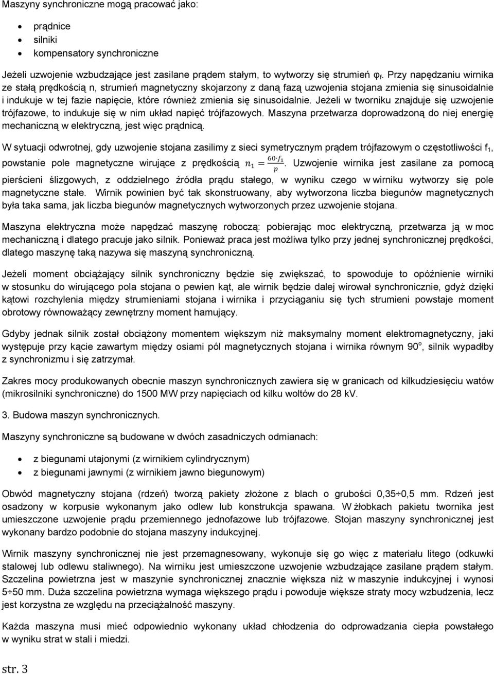 sinusoidalnie. Jeżeli w tworniku znajduje się uzwojenie trójfazowe, to indukuje się w nim układ napięć trójfazowych.