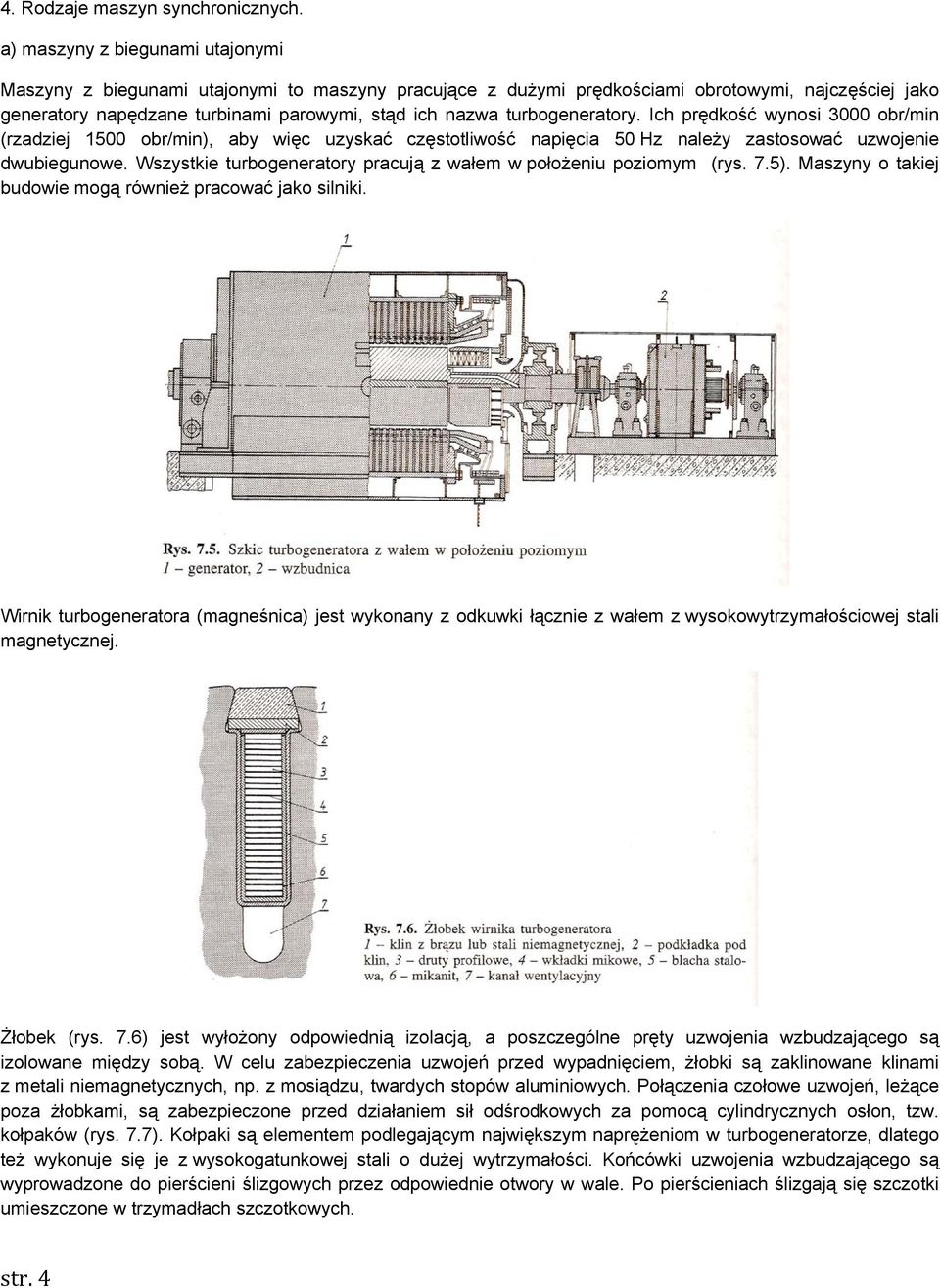 turbogeneratory. Ich prędkość wynosi 3000 obr/min (rzadziej 1500 obr/min), aby więc uzyskać częstotliwość napięcia 50 Hz należy zastosować uzwojenie dwubiegunowe.