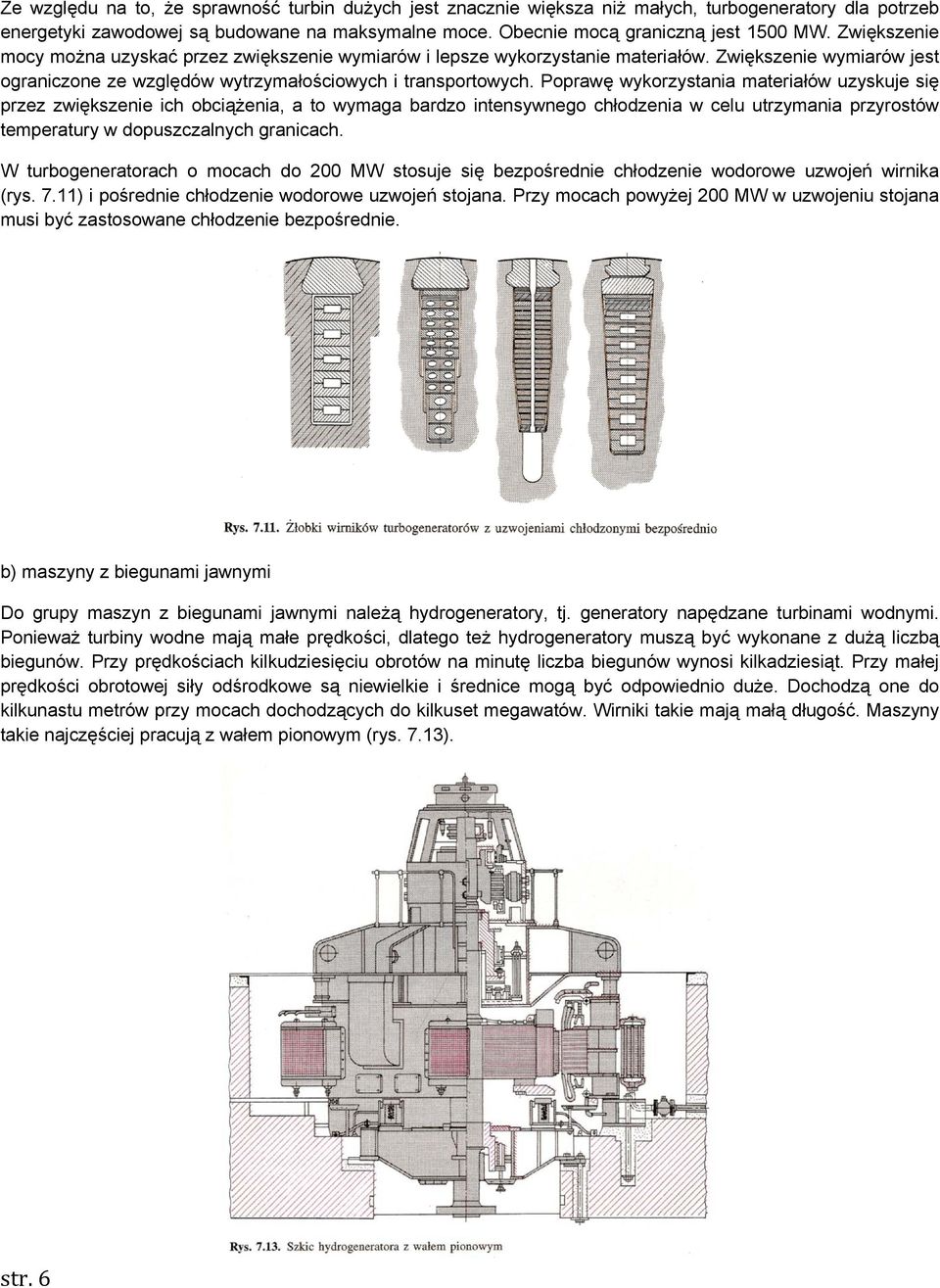 Poprawę wykorzystania materiałów uzyskuje się przez zwiększenie ich obciążenia, a to wymaga bardzo intensywnego chłodzenia w celu utrzymania przyrostów temperatury w dopuszczalnych granicach.