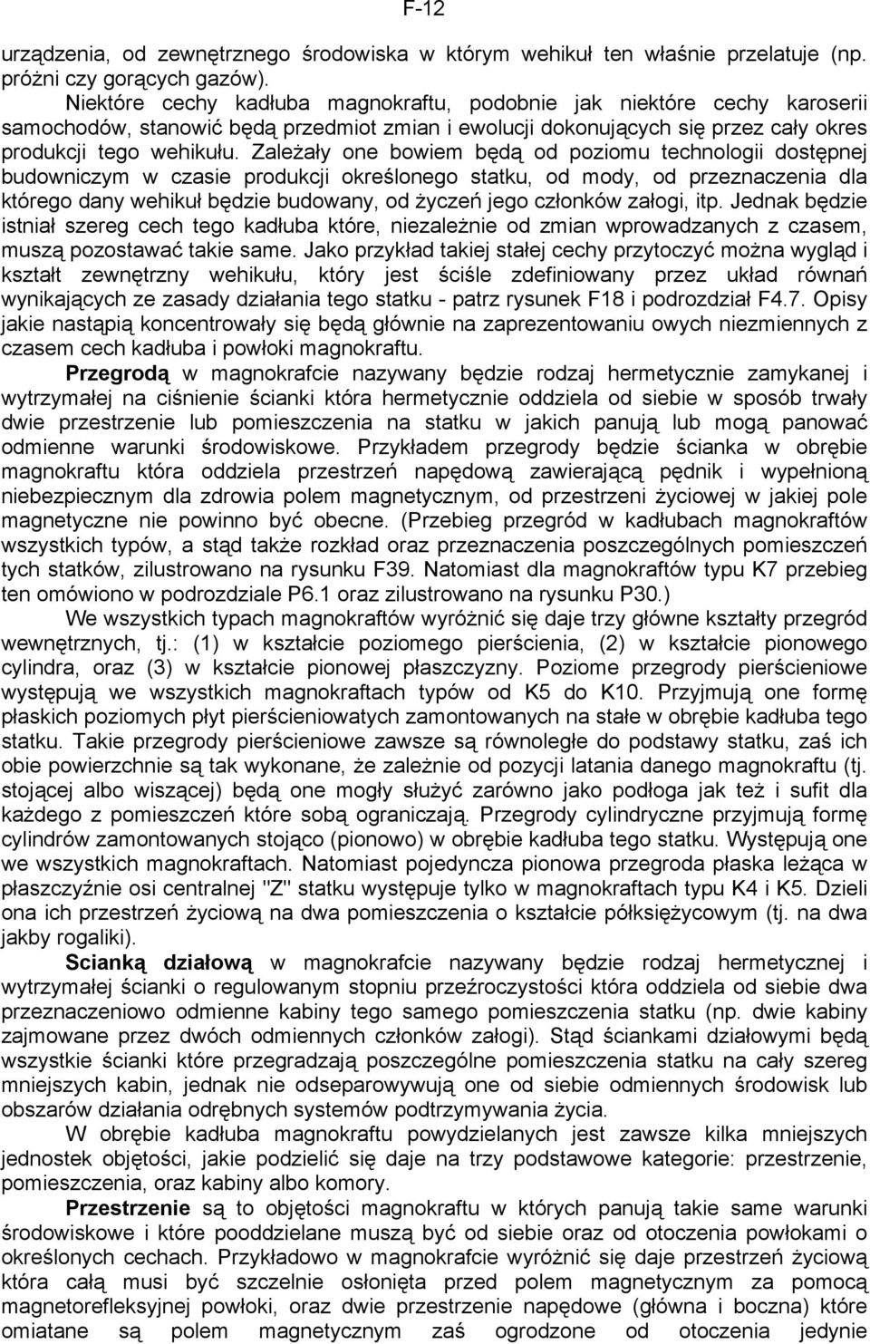 Zależały one bowiem będą od poziomu technologii dostępnej budowniczym w czasie produkcji określonego statku, od mody, od przeznaczenia dla którego dany wehikuł będzie budowany, od życzeń jego