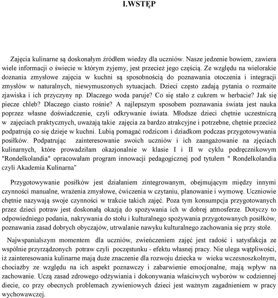 Dzieci często zadają pytania o rozmaite zjawiska i ich przyczyny np. Dlaczego woda paruje? Co się stało z cukrem w herbacie? Jak się piecze chleb? Dlaczego ciasto rośnie?