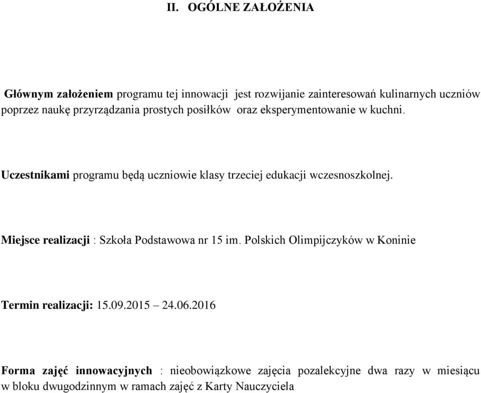 Uczestnikami programu będą uczniowie klasy trzeciej edukacji wczesnoszkolnej. Miejsce realizacji : Szkoła Podstawowa nr 15 im.