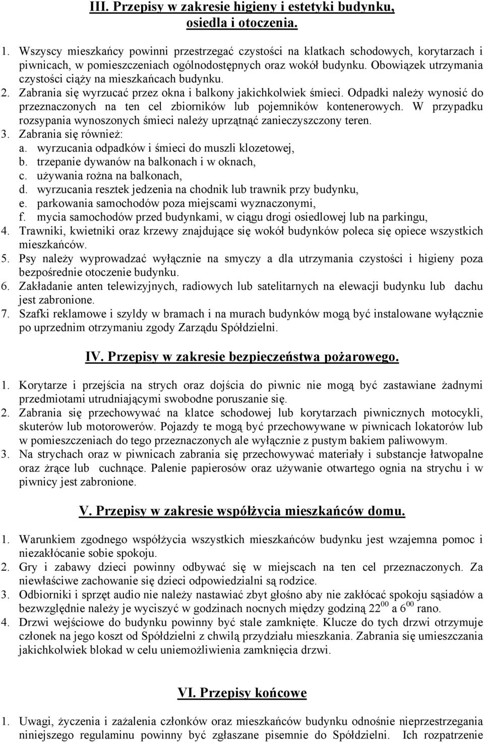 Obowiązek utrzymania czystości ciąży na mieszkańcach budynku. 2. Zabrania się wyrzucać przez okna i balkony jakichkolwiek śmieci.
