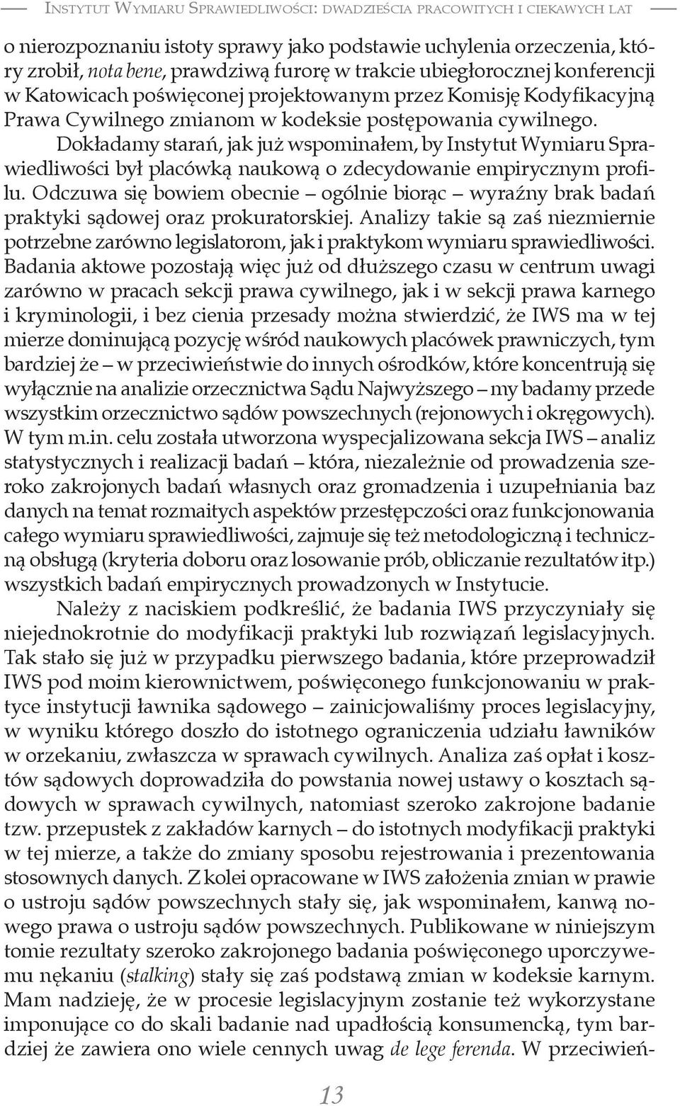 Dokładamy starań, jak już wspominałem, by Instytut Wymiaru Sprawiedliwości był placówką naukową o zdecydowanie empirycznym profilu.